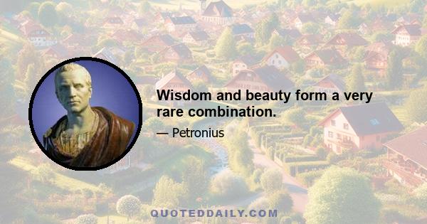 Wisdom and beauty form a very rare combination.