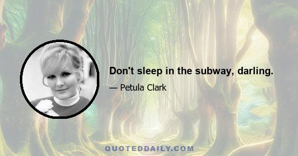 Don't sleep in the subway, darling.