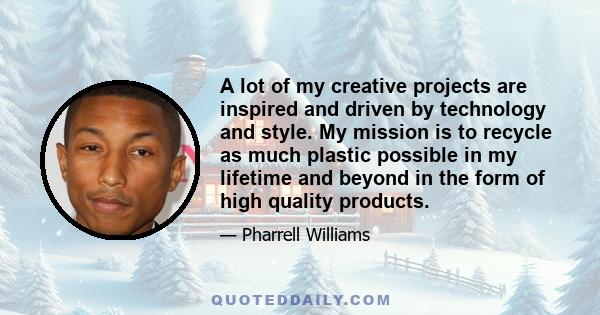 A lot of my creative projects are inspired and driven by technology and style. My mission is to recycle as much plastic possible in my lifetime and beyond in the form of high quality products.