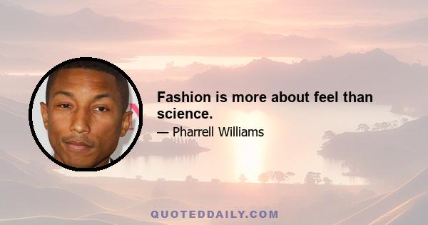 Fashion is more about feel than science.