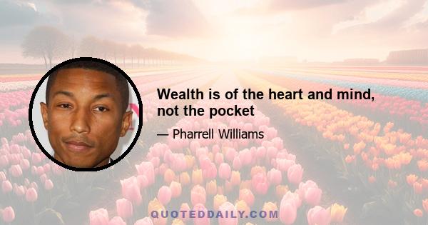 Wealth is of the heart and mind, not the pocket