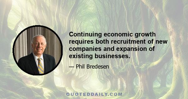 Continuing economic growth requires both recruitment of new companies and expansion of existing businesses.