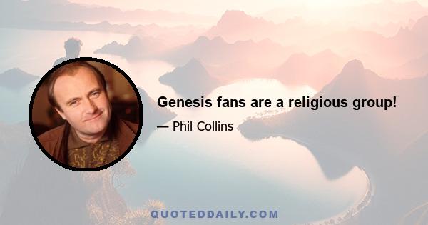 Genesis fans are a religious group!