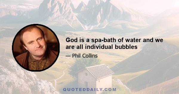 God is a spa-bath of water and we are all individual bubbles