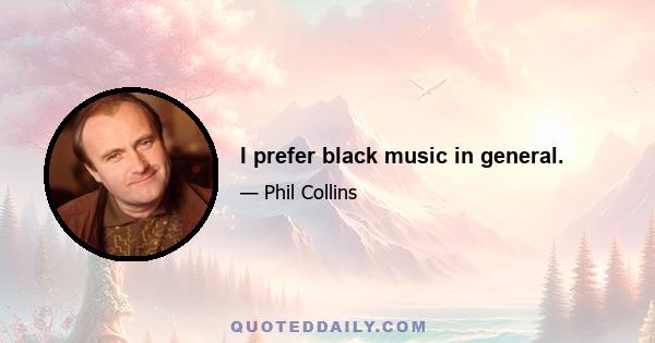 I prefer black music in general.