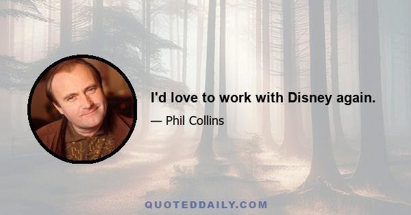 I'd love to work with Disney again.