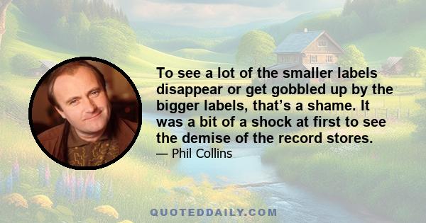 To see a lot of the smaller labels disappear or get gobbled up by the bigger labels, that’s a shame. It was a bit of a shock at first to see the demise of the record stores.