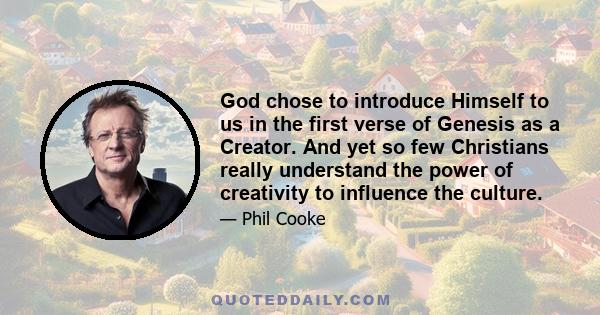 God chose to introduce Himself to us in the first verse of Genesis as a Creator. And yet so few Christians really understand the power of creativity to influence the culture.