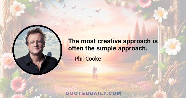 The most creative approach is often the simple approach.