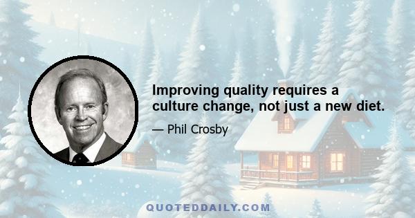 Improving quality requires a culture change, not just a new diet.