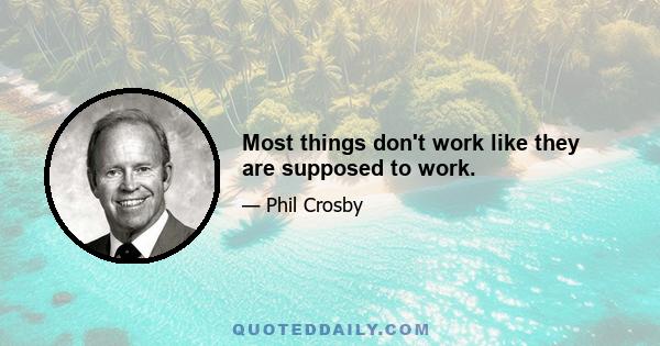 Most things don't work like they are supposed to work.