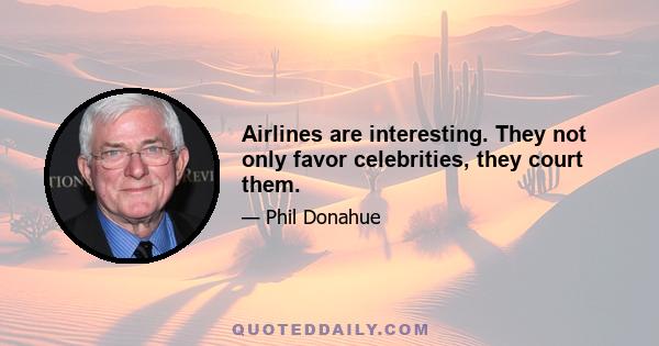 Airlines are interesting. They not only favor celebrities, they court them.