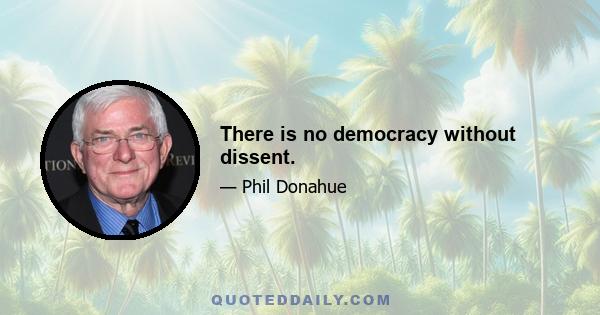 There is no democracy without dissent.