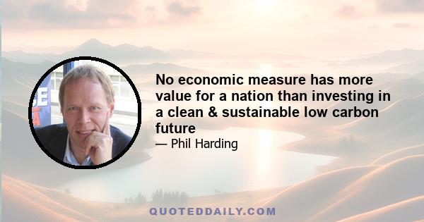 No economic measure has more value for a nation than investing in a clean & sustainable low carbon future