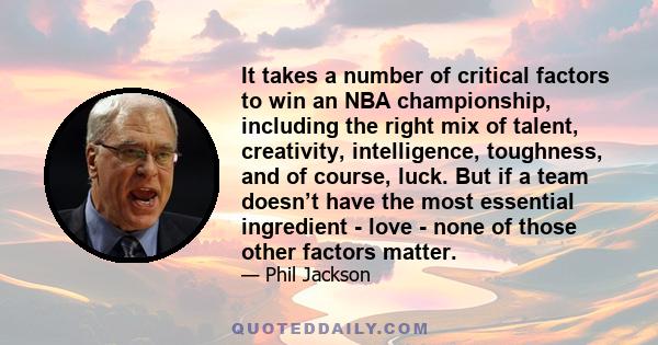 It takes a number of critical factors to win an NBA championship, including the right mix of talent, creativity, intelligence, toughness, and of course, luck. But if a team doesn’t have the most essential ingredient -