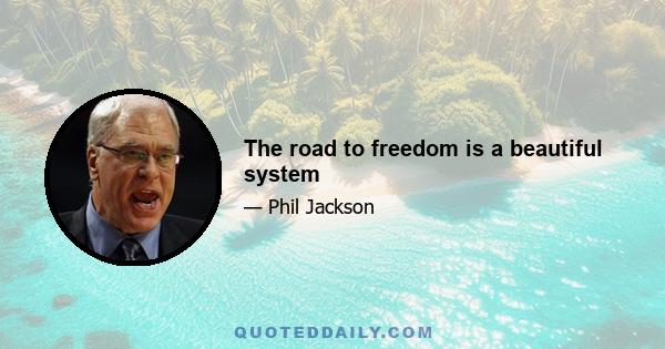 The road to freedom is a beautiful system