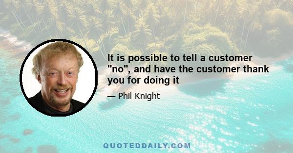 It is possible to tell a customer no, and have the customer thank you for doing it