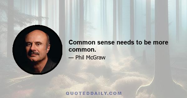 Common sense needs to be more common.