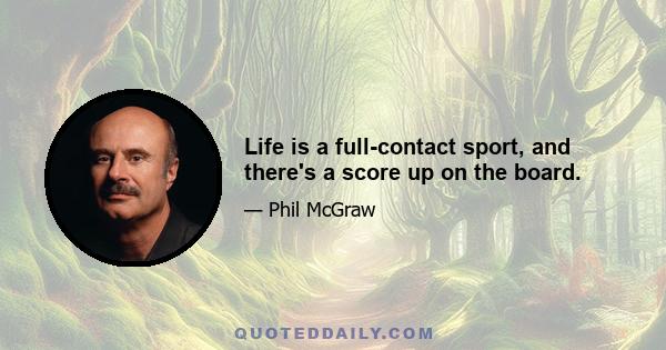 Life is a full-contact sport, and there's a score up on the board.