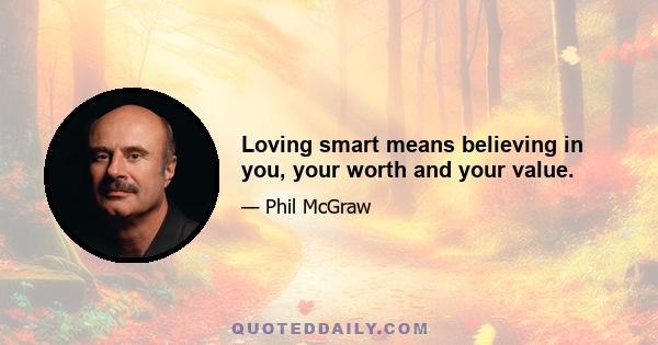 Loving smart means believing in you, your worth and your value.