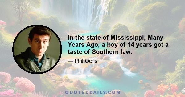 In the state of Mississippi, Many Years Ago, a boy of 14 years got a taste of Southern law.