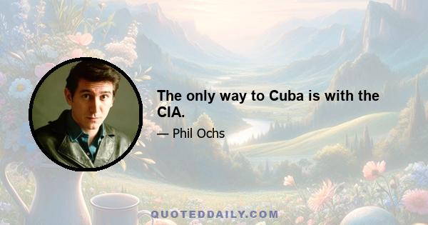 The only way to Cuba is with the CIA.