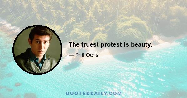 The truest protest is beauty.