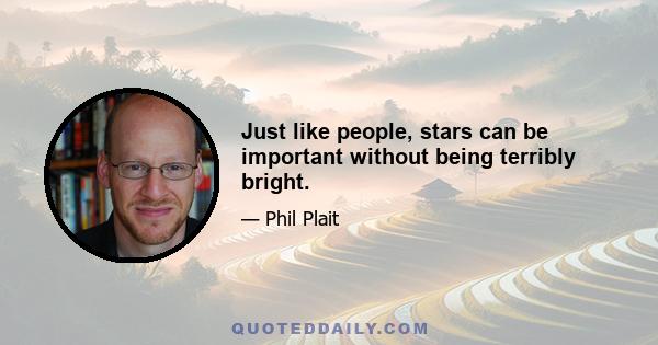 Just like people, stars can be important without being terribly bright.