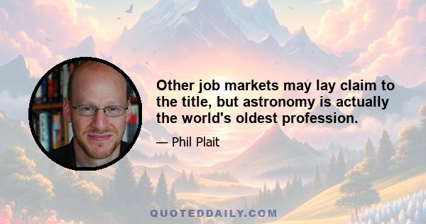 Other job markets may lay claim to the title, but astronomy is actually the world's oldest profession.