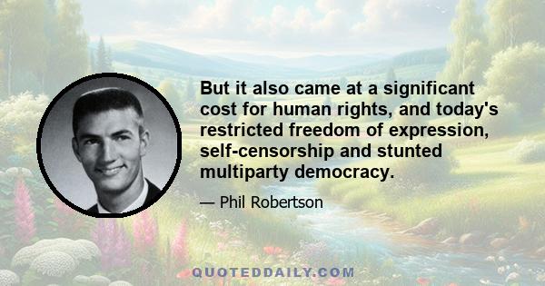 But it also came at a significant cost for human rights, and today's restricted freedom of expression, self-censorship and stunted multiparty democracy.