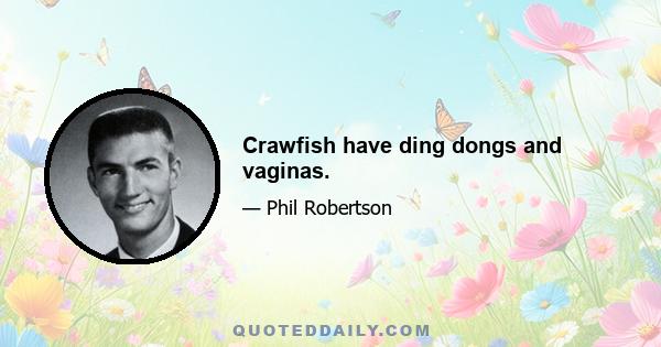 Crawfish have ding dongs and vaginas.