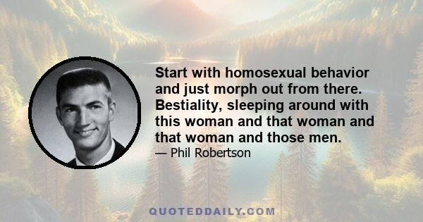 Start with homosexual behavior and just morph out from there. Bestiality, sleeping around with this woman and that woman and that woman and those men.