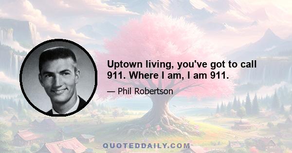 Uptown living, you've got to call 911. Where I am, I am 911.