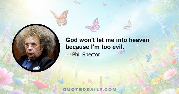 God won't let me into heaven because I'm too evil.