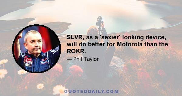 SLVR, as a 'sexier' looking device, will do better for Motorola than the ROKR.