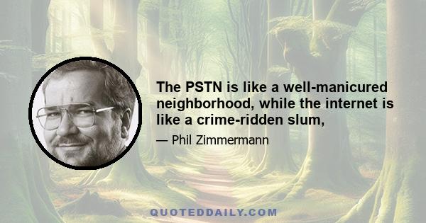 The PSTN is like a well-manicured neighborhood, while the internet is like a crime-ridden slum,