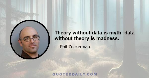 Theory without data is myth: data without theory is madness.