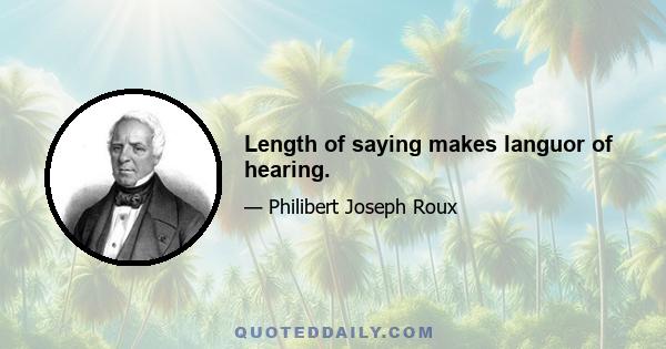 Length of saying makes languor of hearing.