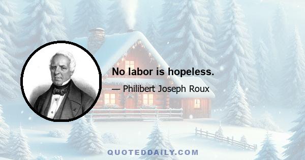 No labor is hopeless.