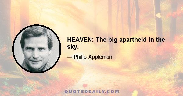 HEAVEN: The big apartheid in the sky.