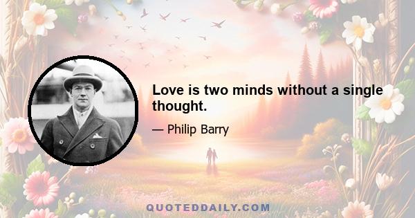 Love is two minds without a single thought.