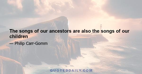 The songs of our ancestors are also the songs of our children