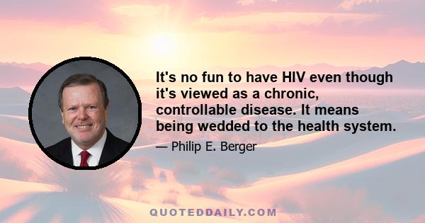 It's no fun to have HIV even though it's viewed as a chronic, controllable disease. It means being wedded to the health system.