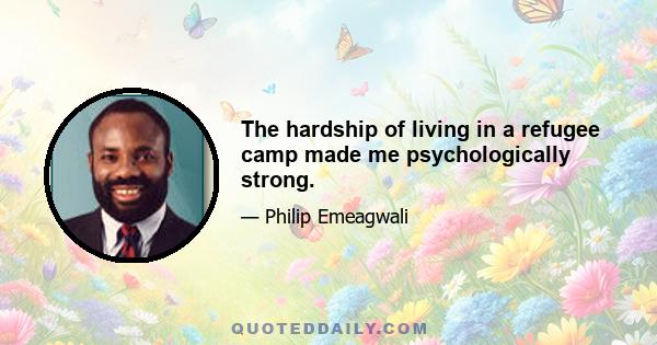 The hardship of living in a refugee camp made me psychologically strong.