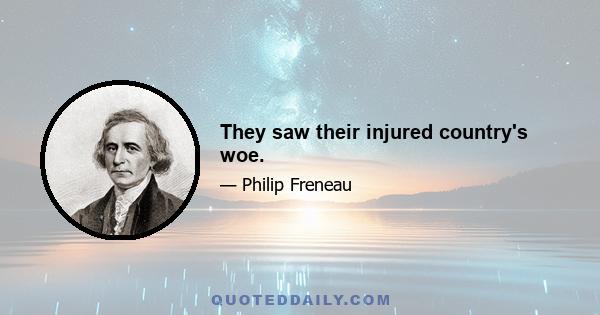 They saw their injured country's woe.