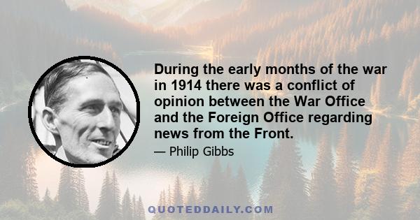 During the early months of the war in 1914 there was a conflict of opinion between the War Office and the Foreign Office regarding news from the Front.