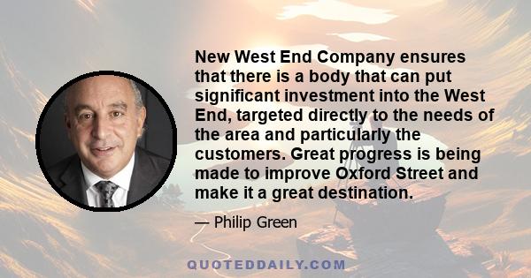 New West End Company ensures that there is a body that can put significant investment into the West End, targeted directly to the needs of the area and particularly the customers. Great progress is being made to improve 