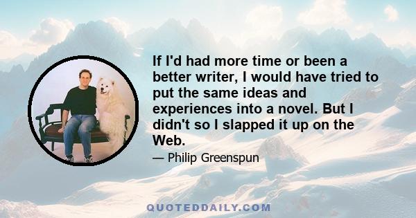 If I'd had more time or been a better writer, I would have tried to put the same ideas and experiences into a novel. But I didn't so I slapped it up on the Web.