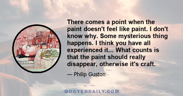 There comes a point when the paint doesn't feel like paint. I don't know why. Some mysterious thing happens. I think you have all experienced it... What counts is that the paint should really disappear, otherwise it's