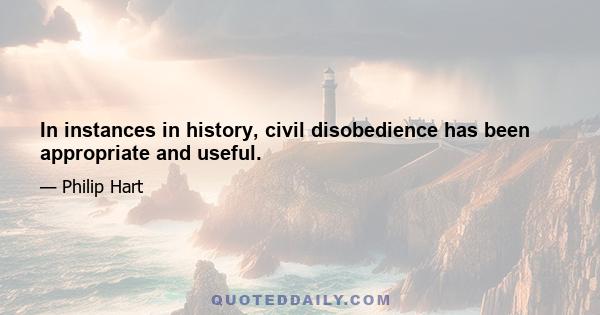 In instances in history, civil disobedience has been appropriate and useful.